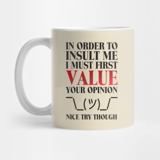 In order to insult me, I must first value your opinion Mug